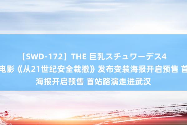 【SWD-172】THE 巨乳スチュワーデス4 暑期档笑剧科幻电影《从21世纪安全裁撤》发布变装海报开启预售 首站路演走进武汉