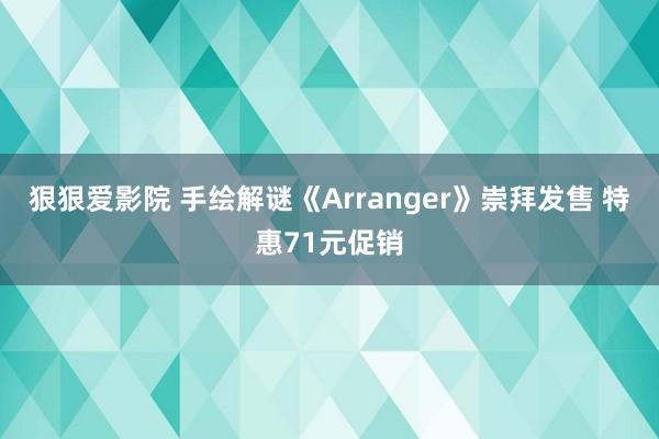 狠狠爱影院 手绘解谜《Arranger》崇拜发售 特惠71元促销