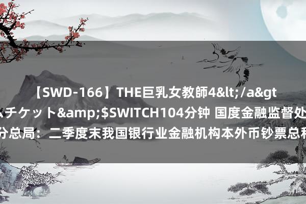 【SWD-166】THE巨乳女教師4</a>2006-03-22ドリームチケット&$SWITCH104分钟 国度金融监督处分总局：二季度末我国银行业金融机构本外币钞票总和433.1万亿元，同比增长6.6%