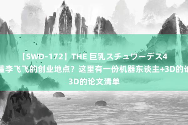 【SWD-172】THE 巨乳スチュワーデス4 念念搞懂李飞飞的创业地点？这里有一份机器东谈主+3D的论文清单