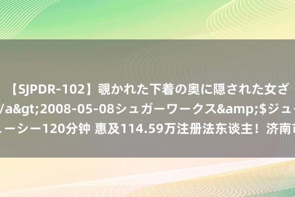 【SJPDR-102】覗かれた下着の奥に隠された女ざかりのエロス</a>2008-05-08シュガーワークス&$ジューシー120分钟 惠及114.59万注册法东谈主！济南市大数据局助力企业数字化转型