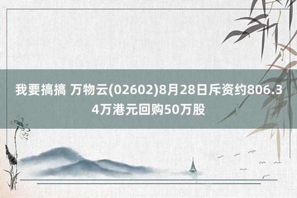 我要搞搞 万物云(02602)8月28日斥资约806.34万港元回购50万股